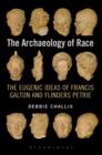 The Archaeology of Race : The Eugenic Ideas of Francis Galton and Flinders Petrie - eBook