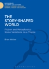 The Story-Shaped World : Fiction and Metaphysics: Some Variations on a Theme - Book