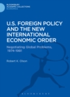 U.S. Foreign Policy and the New International Economic Order : Negotiating Global Problems, 1974-1981 - eBook