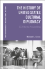 The History of United States Cultural Diplomacy : 1770 to the Present Day - eBook