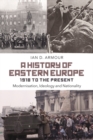 A History of Eastern Europe 1918 to the Present : Modernisation, Ideology and Nationality - eBook