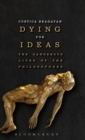 Dying for Ideas : The Dangerous Lives of the Philosophers - Book