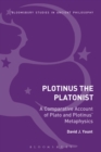 Plotinus the Platonist : A Comparative Account of Plato and Plotinus' Metaphysics - eBook