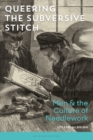 Queering the Subversive Stitch : Men and the Culture of Needlework - eBook