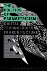 The Politics of Parametricism : Digital Technologies in Architecture - eBook