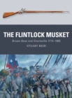 The Flintlock Musket : Brown Bess and Charleville 1715-1865 - Book