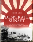 Desperate Sunset : Japan's kamikazes against Allied ships, 1944-45 - Book