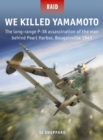 We Killed Yamamoto : The long-range P-38 assassination of the man behind Pearl Harbor, Bougainville 1943 - Book