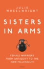 Sisters in Arms : Female warriors from antiquity to the new millennium - eBook