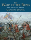 The Wars of the Roses : The Medieval Art of Graham Turner - Book