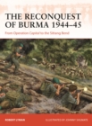 The Reconquest of Burma 1944–45 : From Operation Capital to the Sittang Bend - eBook