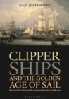 Clipper Ships and the Golden Age of Sail : Races and Rivalries on the Nineteenth Century High Seas - Book