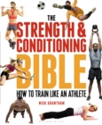 The Strength and Conditioning Bible : How to Train Like an Athlete - eBook