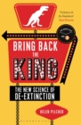 Bring Back the King : The New Science of De-extinction - Book