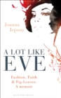 A Lot Like Eve : Fashion, Faith and Fig-Leaves: A Memoir - Book