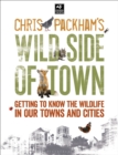 Chris Packham's Wild Side Of Town : Getting to Know the Wildlife in Our Towns and Cities - eBook