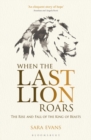 When the Last Lion Roars : The Rise and Fall of the King of the Beasts - eBook