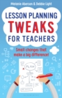 Lesson Planning Tweaks for Teachers : Small Changes That Make A Big Difference - Book