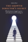 The Growth Director's Secret : Why Businesses Struggle to Grow - And What You Can Do to Change It - Book