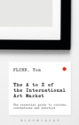 The A-Z of the International Art Market : The Essential Guide to Customs, Conventions and Practice - Book
