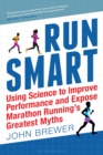 Run Smart : Using Science to Improve Performance and Expose Marathon Running’s Greatest Myths - Book