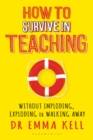 How to Survive in Teaching : Without imploding, exploding or walking away - Book