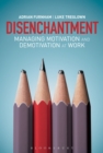 Disenchantment : Managing Motivation and Demotivation at Work - Book