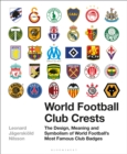 World Football Club Crests : The Design, Meaning and Symbolism of World Football's Most Famous Club Badges - eBook