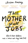 The Mother of All Jobs : How to Have Children and a Career and Stay Sane(ish) - eBook