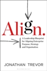 Align : A Leadership Blueprint for Aligning Enterprise Purpose, Strategy and Organisation - eBook