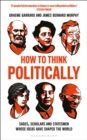 How to Think Politically : Sages, Scholars and Statesmen Whose Ideas Have Shaped the World - Book