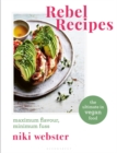 Rebel Recipes : Maximum Flavour, Minimum Fuss: the Ultimate in Vegan Food - eBook