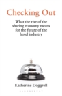 Checking Out : What the Rise of the Sharing Economy Means for the Future of the Hotel Industry - eBook