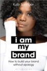 I Am My Brand : How to Build Your Brand Without Apology - Book