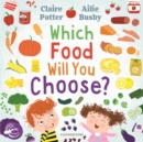 Which Food Will You Choose? : An entertaining story to entice fussy eaters to explore a whole new world of colourful food! - Book