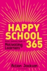 Happy School 365 : Action Jackson's Guide to Motivating Learners - eBook
