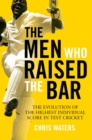 The Men Who Raised the Bar : The evolution of the highest individual score in Test cricket - Book