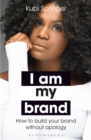 I Am My Brand : How to Build Your Brand without Apology - Book