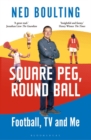 Square Peg, Round Ball: Football, TV and Me : Shortlisted for the Sunday Times Sports Book Awards 2023 - Book