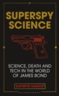 Superspy Science : Science, Death and Tech in the World of James Bond - eBook