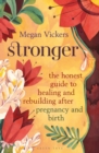 Stronger : The honest guide to healing and rebuilding after pregnancy and birth - eBook