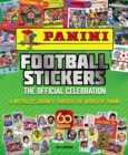Panini Football Stickers : The Official Celebration: A Nostalgic Journey Through the World of Panini - Book