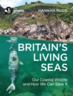 Britain's Living Seas : Our Coastal Wildlife and How We Can Save It - Book