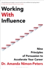Working With Influence : Nine Principles of Persuasion to Accelerate Your Career - eBook