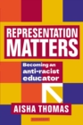 Representation Matters : Becoming an anti-racist educator - Book