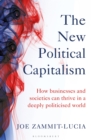 The New Political Capitalism : How Businesses and Societies Can Thrive in a Deeply Politicized World - eBook