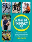 A Year of Primary PE : Over 100 games to support whole-child development for the entire school year - Book
