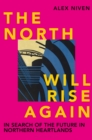 The North Will Rise Again : In Search of the Future in Northern Heartlands - Book