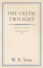 The Celtic Twilight: Faerie and Folklore - eBook