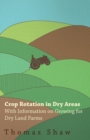 Crop Rotation in Dry Areas - With Information on Growing for Dry Land Farms - eBook
